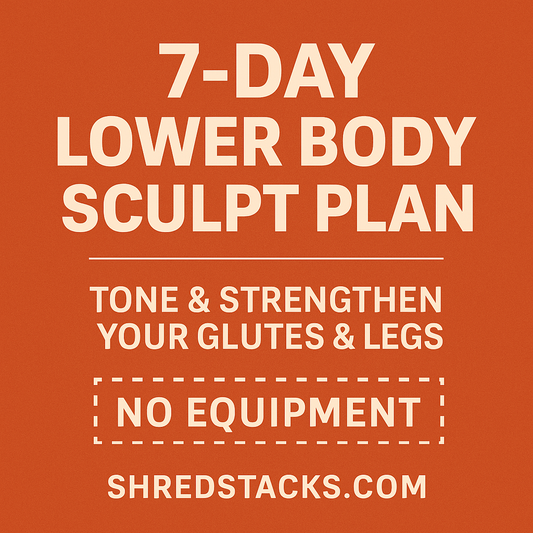 7-Day Lower Body Sculpt Plan – Tone Legs & Glutes | ShredStacks
